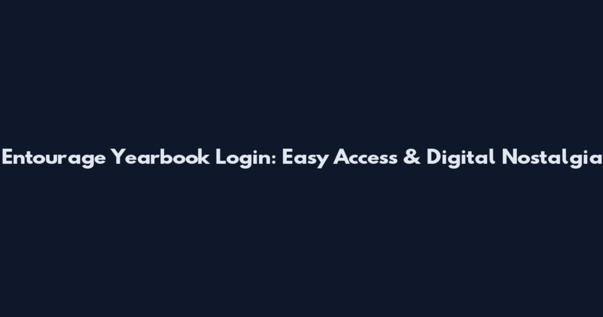 Entourage Yearbook Login: Easy Access & Digital Nostalgia