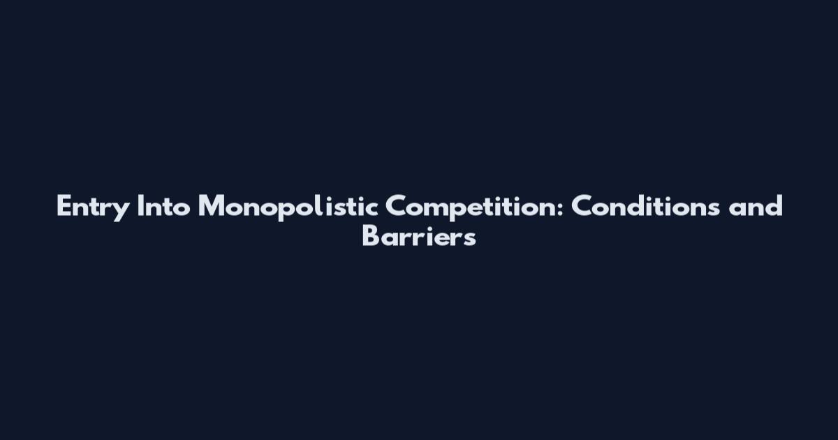 Entry Into Monopolistic Competition: Conditions and Barriers