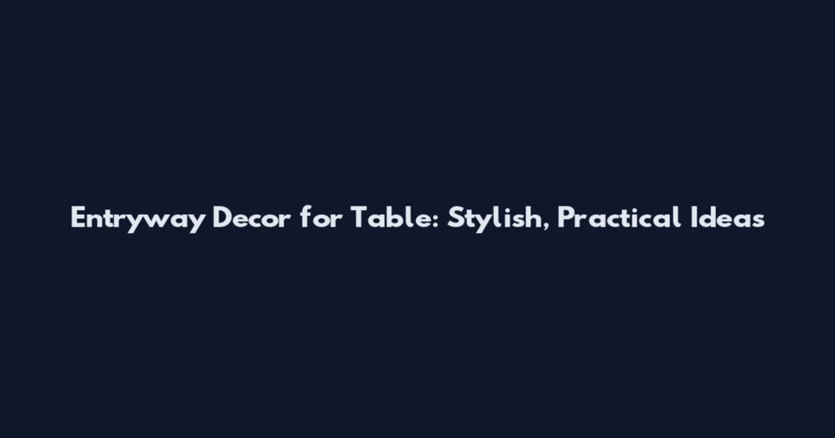 Entryway Decor for Table: Stylish, Practical Ideas