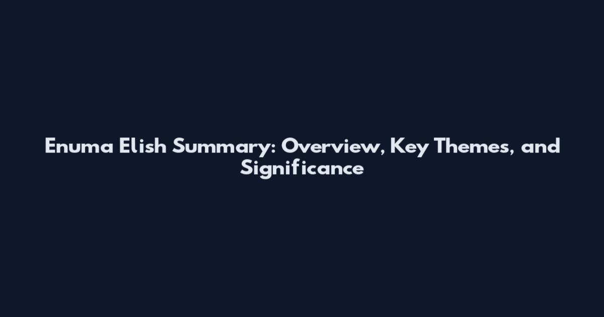 Enuma Elish Summary: Overview, Key Themes, and Significance