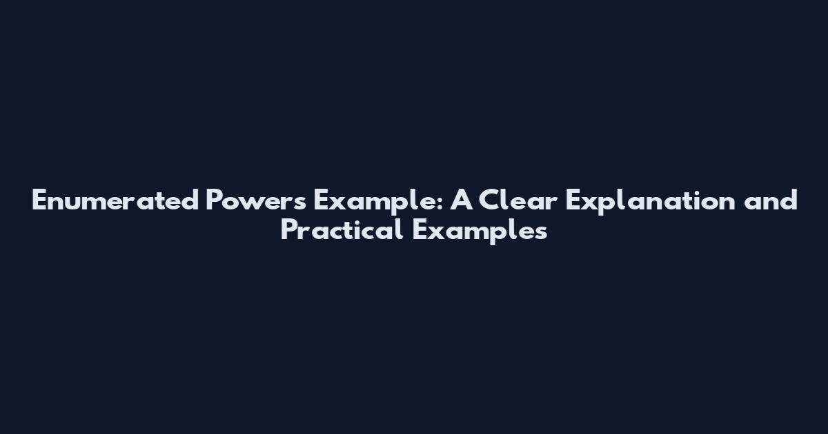 Enumerated Powers Example: A Clear Explanation and Practical Examples