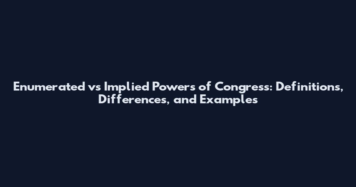 Enumerated vs Implied Powers of Congress: Definitions, Differences, and Examples
