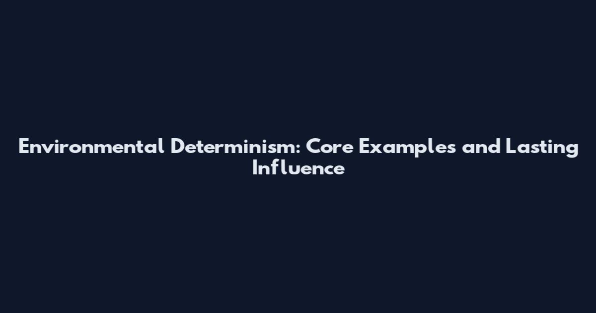 Environmental Determinism: Core Examples and Lasting Influence