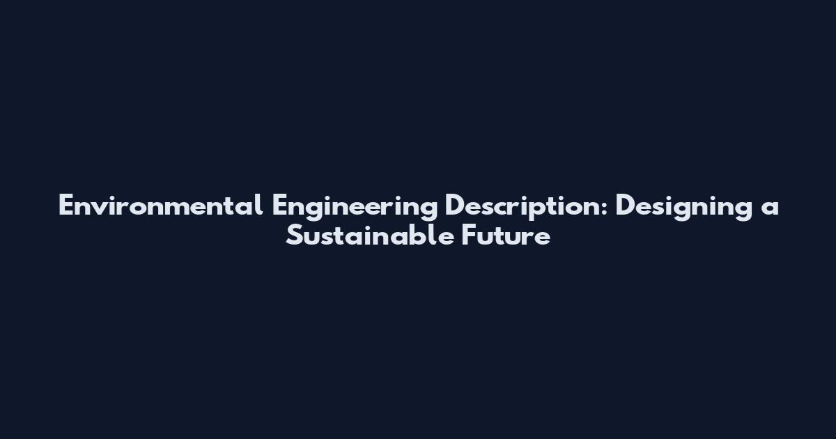 Environmental Engineering Description: Designing a Sustainable Future