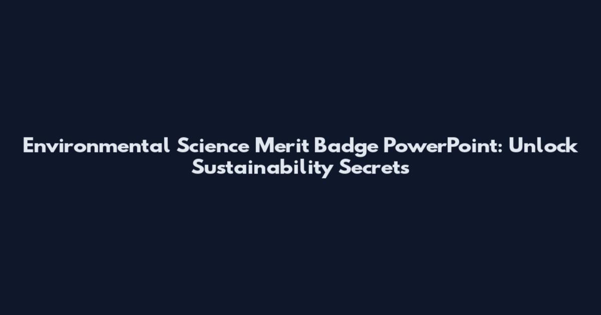 Environmental Science Merit Badge PowerPoint: Unlock Sustainability Secrets