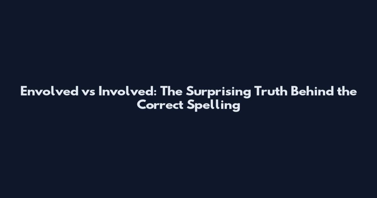 Envolved vs Involved: The Surprising Truth Behind the Correct Spelling