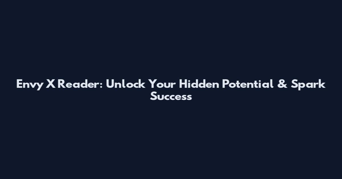 Envy X Reader: Unlock Your Hidden Potential & Spark Success