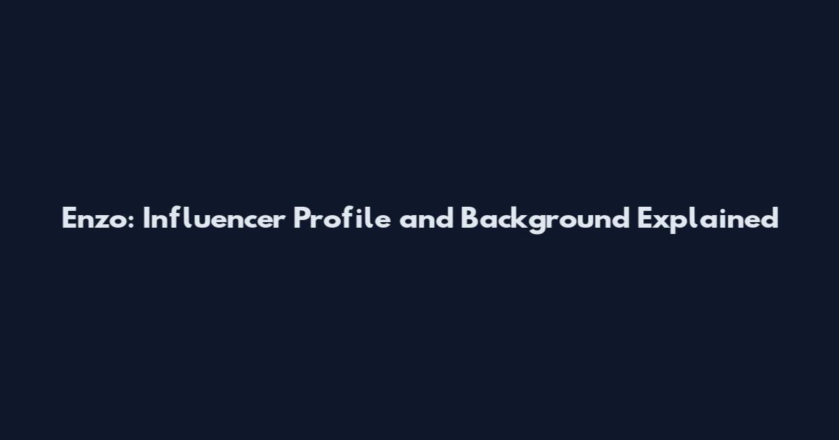 Enzo: Influencer Profile and Background Explained