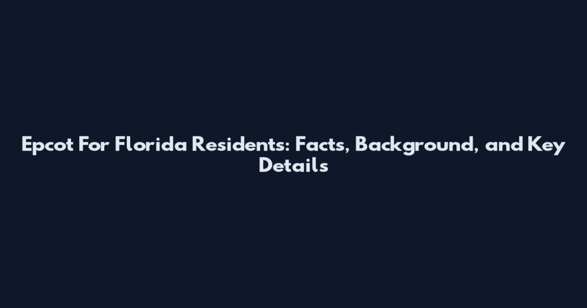Epcot For Florida Residents: Facts, Background, and Key Details