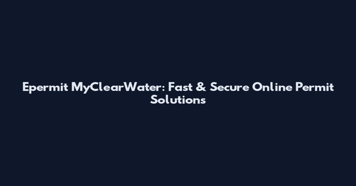 Epermit MyClearWater: Fast & Secure Online Permit Solutions
