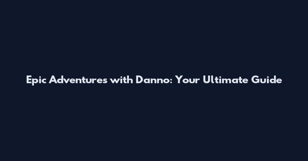 Epic Adventures with Danno: Your Ultimate Guide