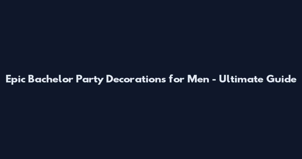 Epic Bachelor Party Decorations for Men - Ultimate Guide