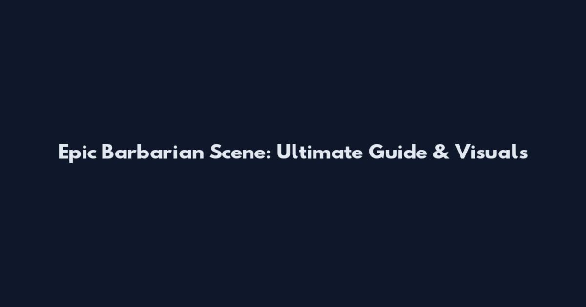Epic Barbarian Scene: Ultimate Guide & Visuals