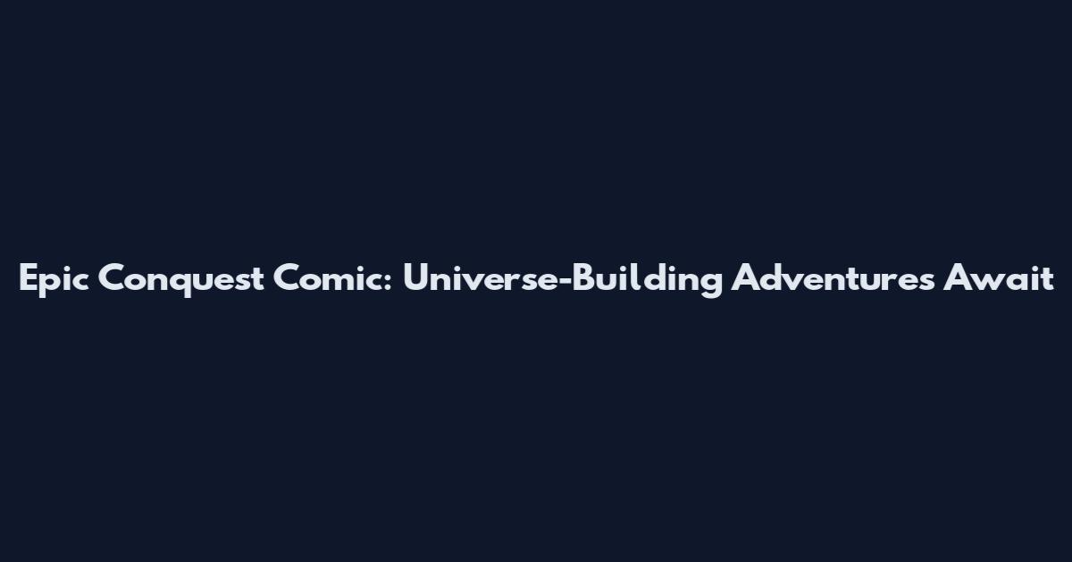 Epic Conquest Comic: Universe-Building Adventures Await