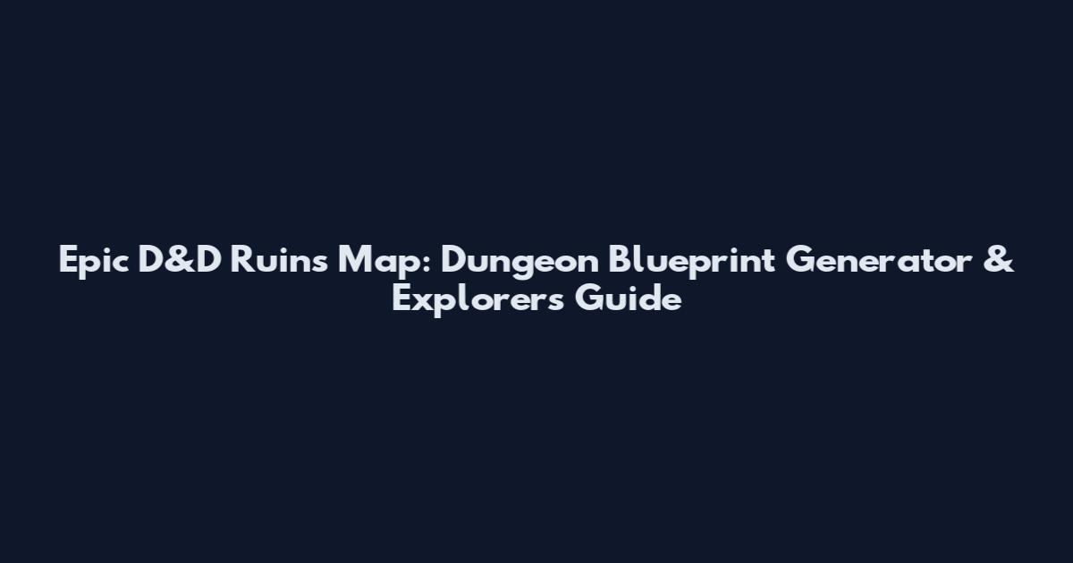 Epic D&D Ruins Map: Dungeon Blueprint Generator & Explorer's Guide