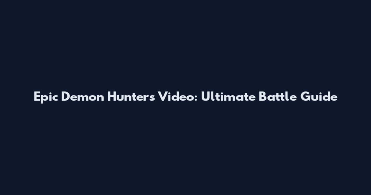 Epic Demon Hunters Video: Ultimate Battle Guide