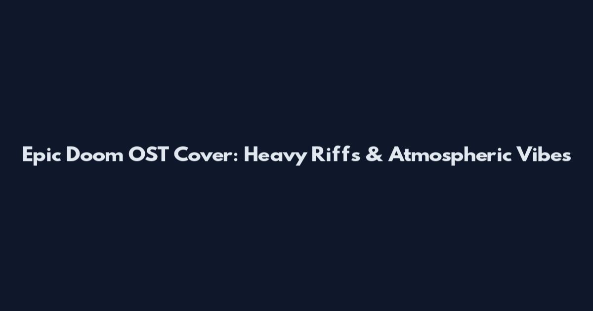 Epic Doom OST Cover: Heavy Riffs & Atmospheric Vibes