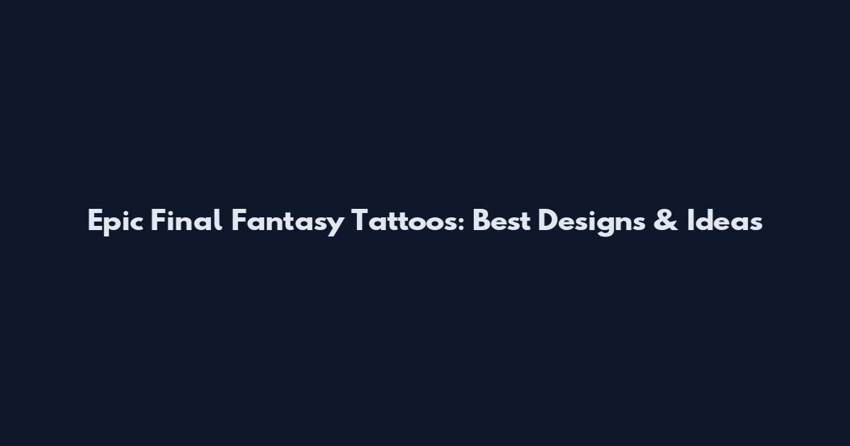 Epic Final Fantasy Tattoos: Best Designs & Ideas
