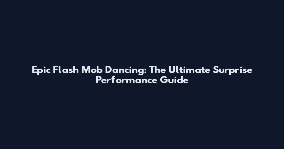 Epic Flash Mob Dancing: The Ultimate Surprise Performance Guide