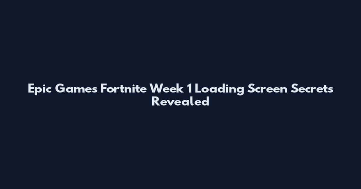 Epic Games Fortnite Week 1 Loading Screen Secrets Revealed