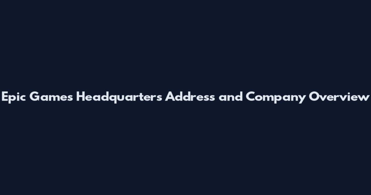 Epic Games Headquarters Address and Company Overview