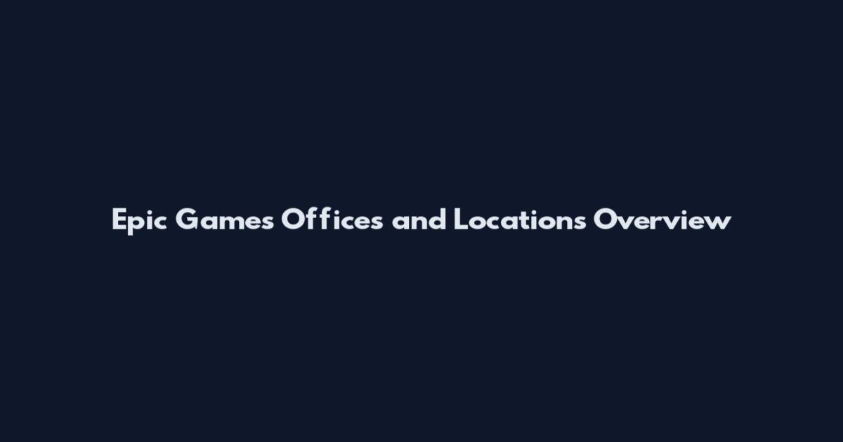 Epic Games Offices and Locations Overview