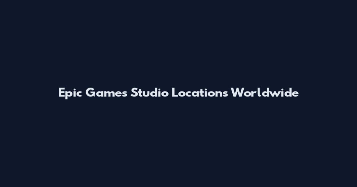 Epic Games Studio Locations Worldwide