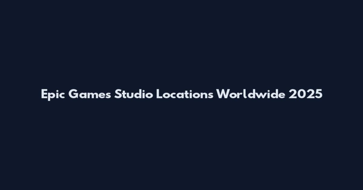 Epic Games Studio Locations Worldwide 2025