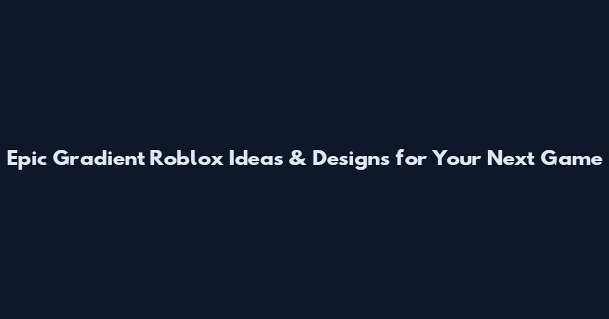 Epic Gradient Roblox Ideas & Designs for Your Next Game