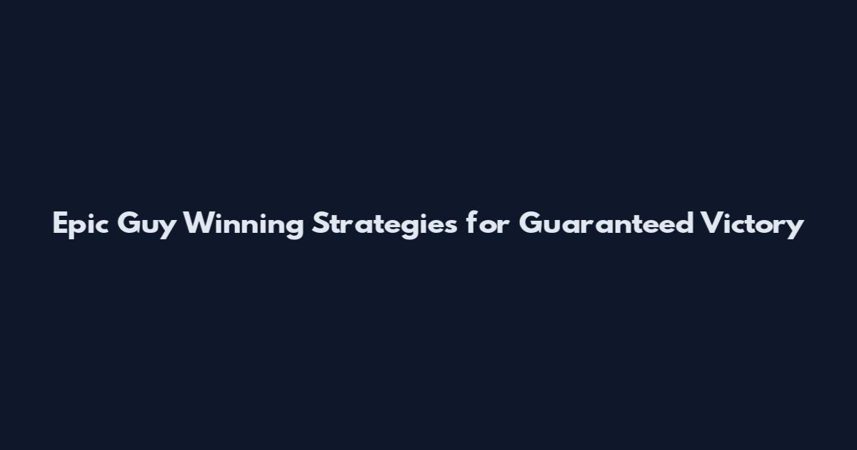Epic Guy Winning Strategies for Guaranteed Victory