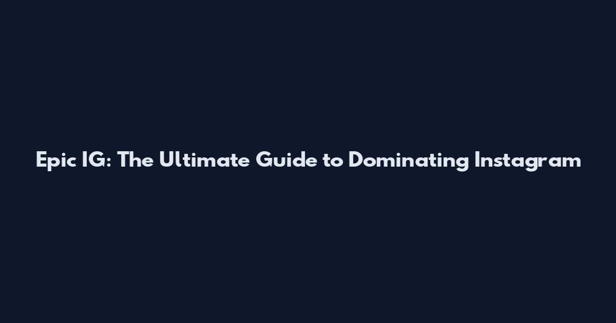 Epic IG: The Ultimate Guide to Dominating Instagram
