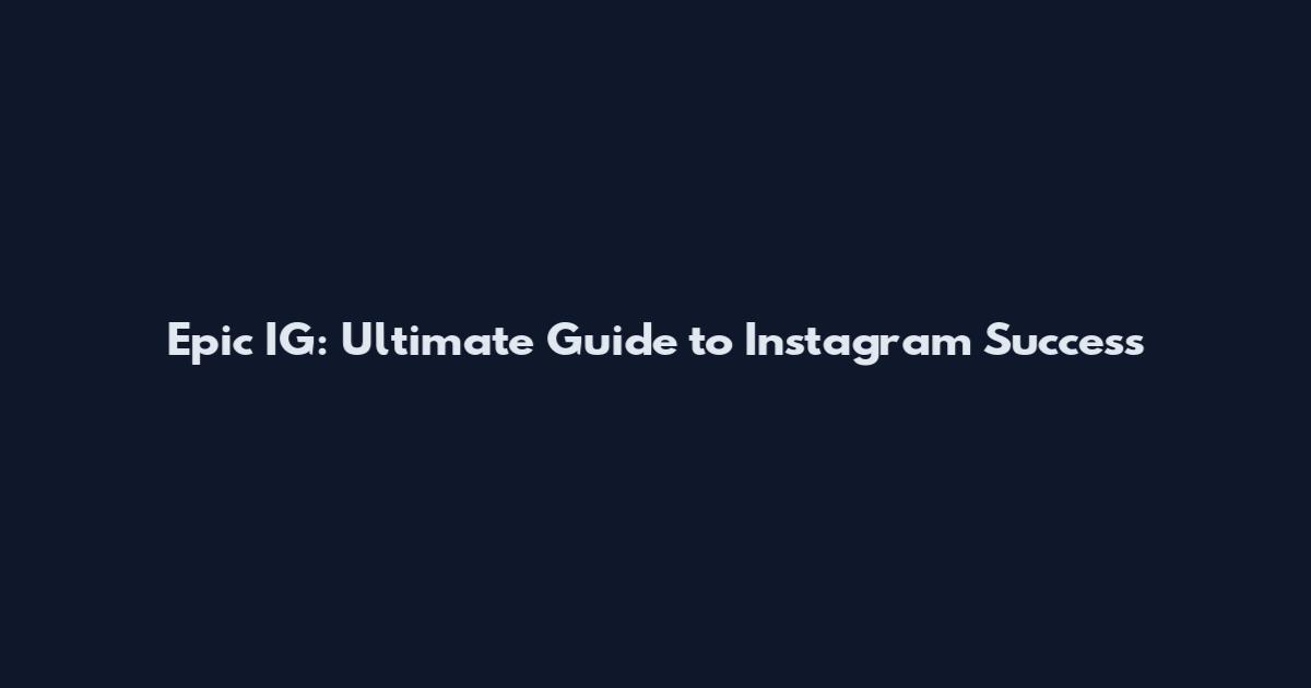 Epic IG: Ultimate Guide to Instagram Success