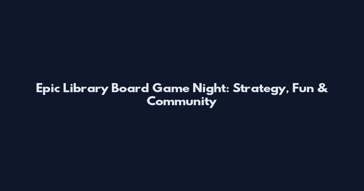 Epic Library Board Game Night: Strategy, Fun & Community