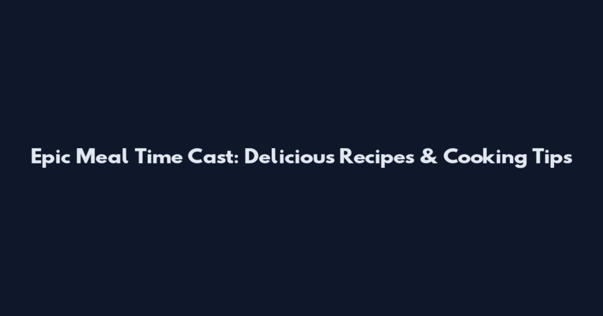Epic Meal Time Cast: Delicious Recipes & Cooking Tips