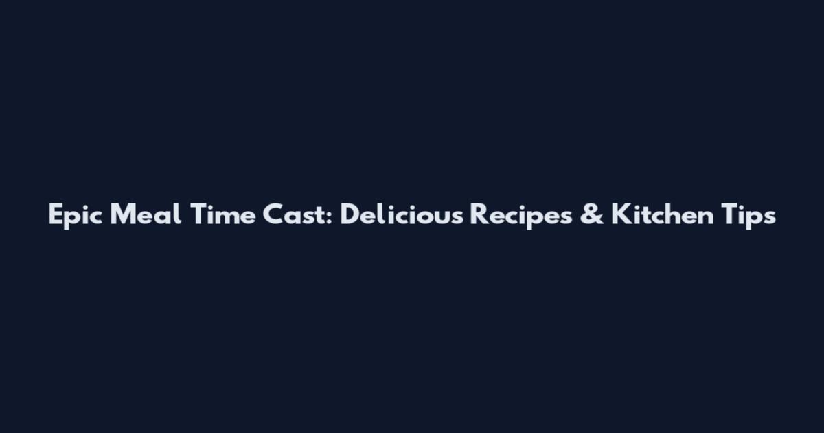 Epic Meal Time Cast: Delicious Recipes & Kitchen Tips