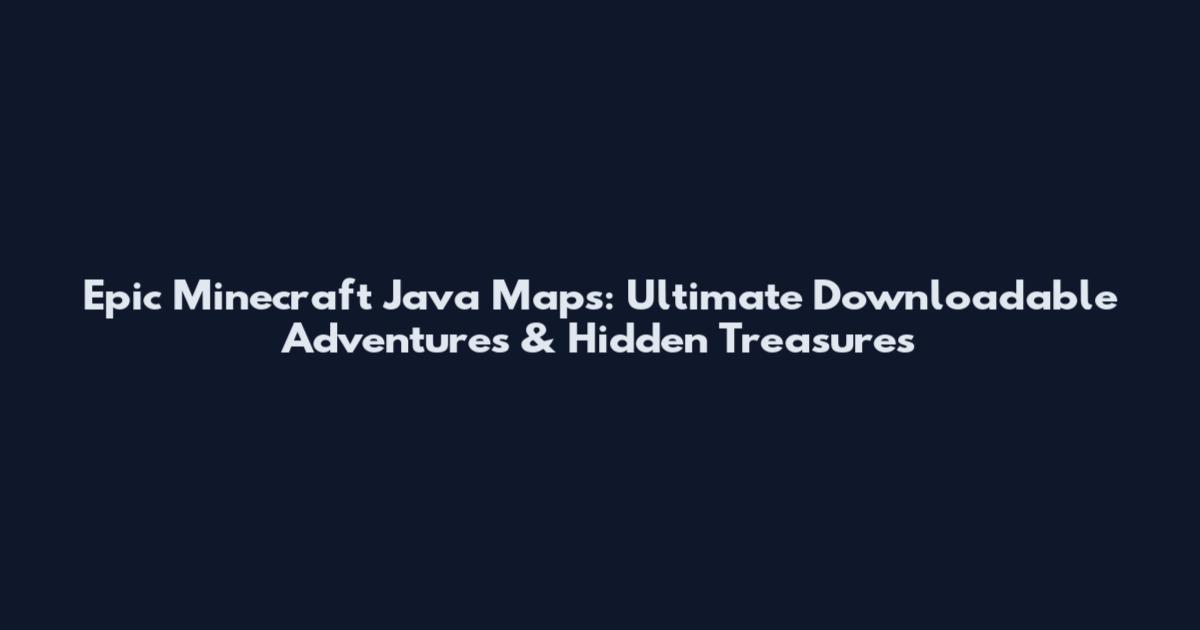 Epic Minecraft Java Maps: Ultimate Downloadable Adventures & Hidden Treasures