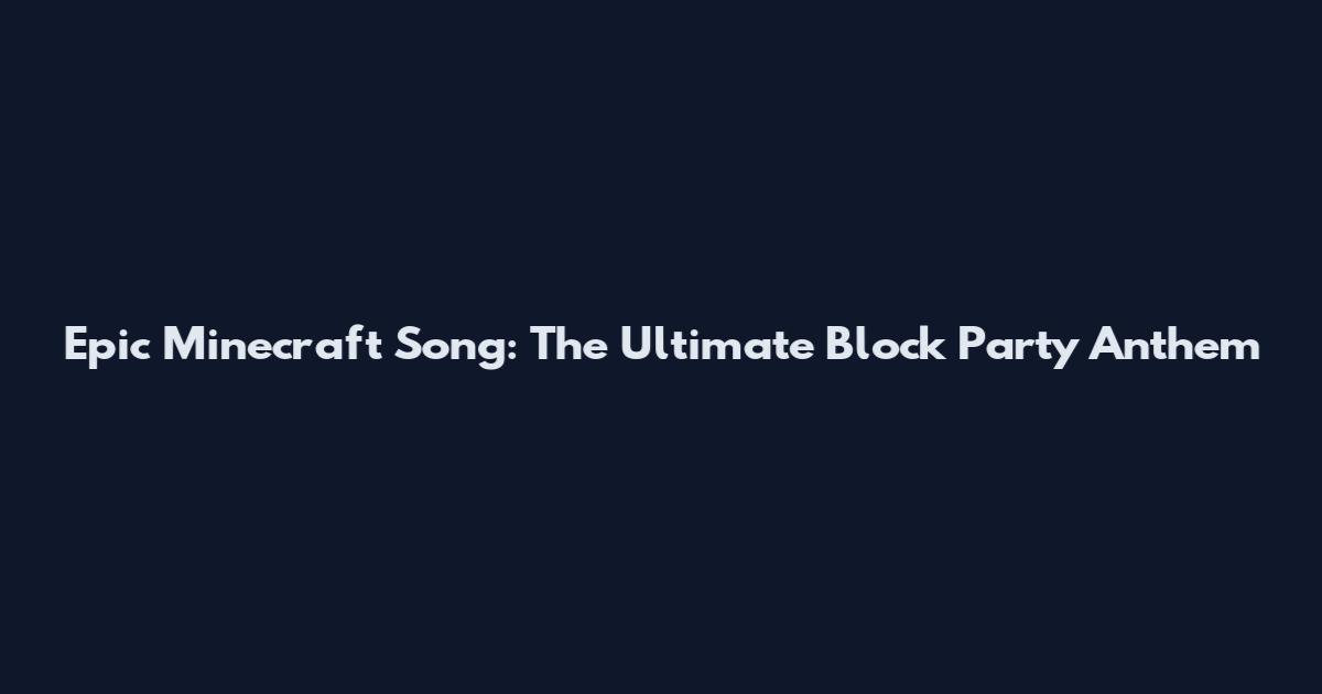 Epic Minecraft Song: The Ultimate Block Party Anthem