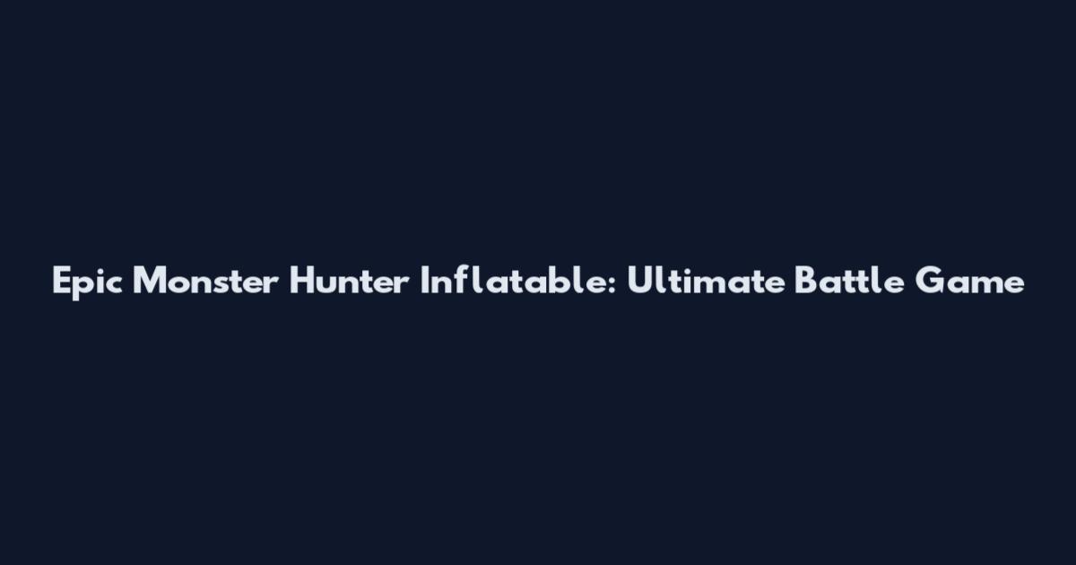 Epic Monster Hunter Inflatable: Ultimate Battle Game