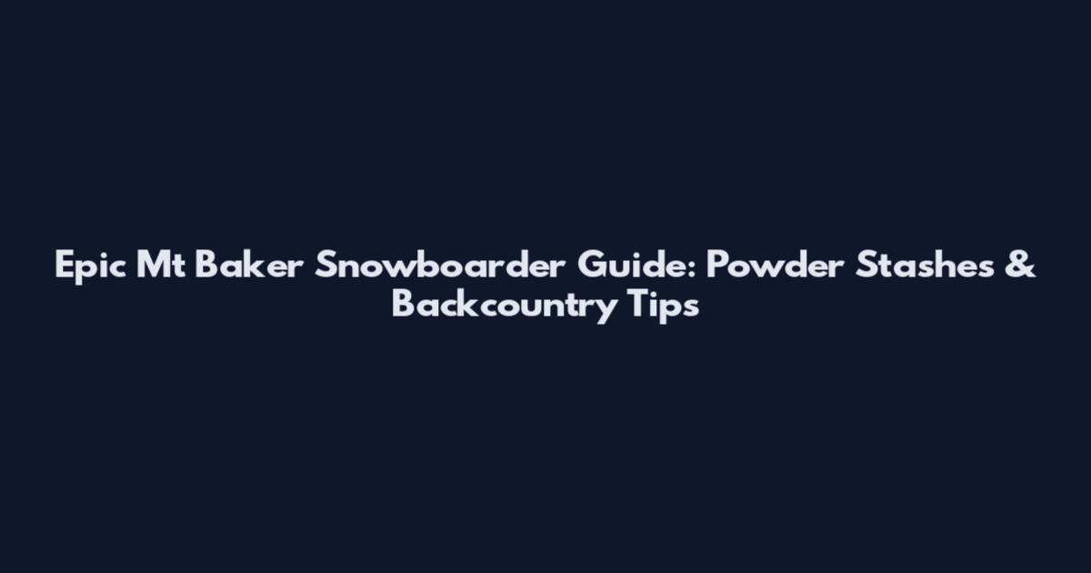 Epic Mt Baker Snowboarder Guide: Powder Stashes & Backcountry Tips