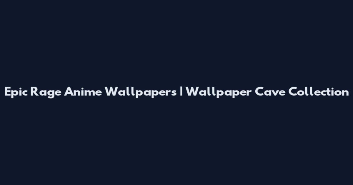 Epic Rage Anime Wallpapers | Wallpaper Cave Collection