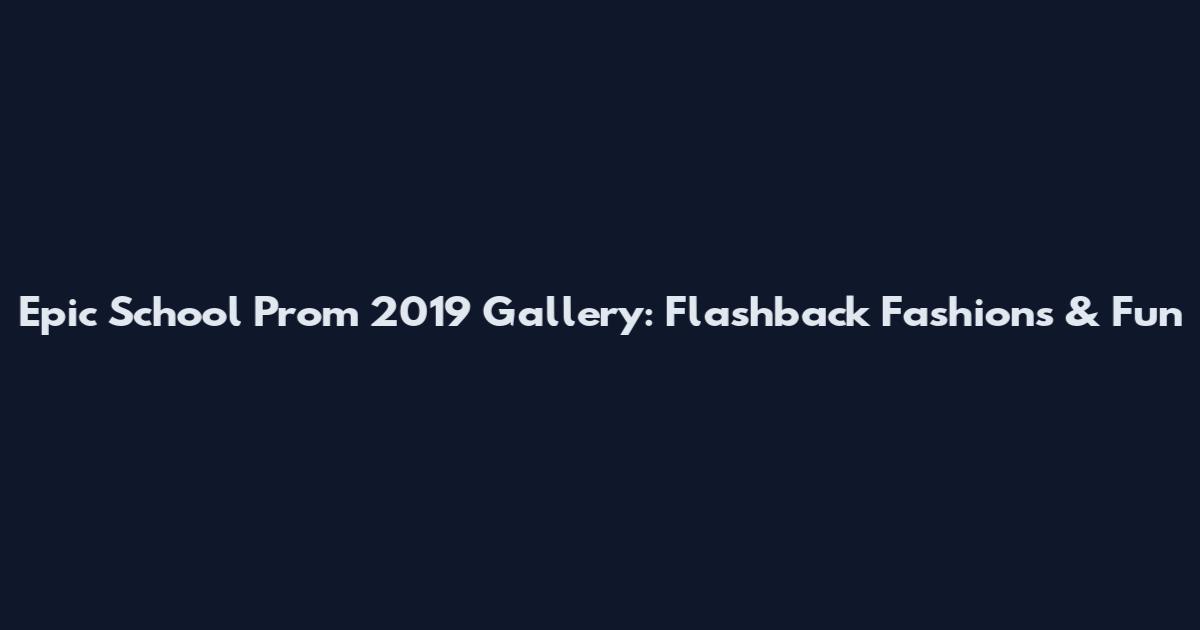 Epic School Prom 2019 Gallery: Flashback Fashions & Fun