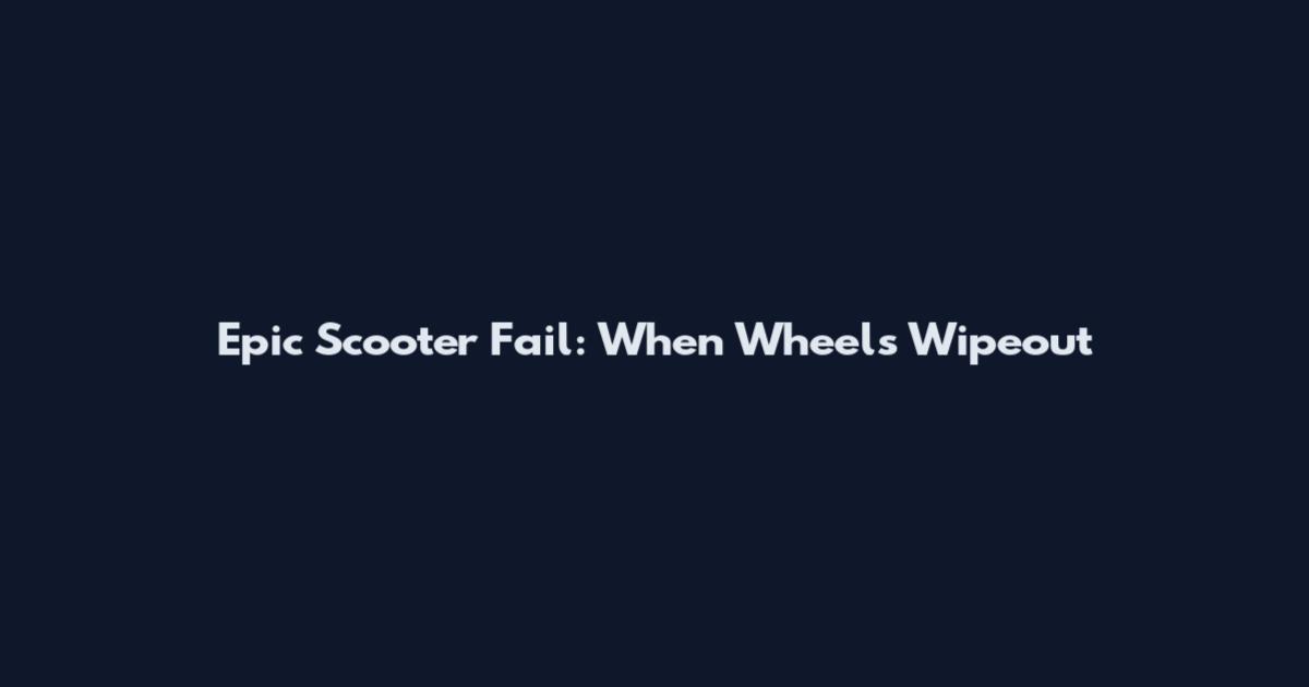 Epic Scooter Fail: When Wheels Wipeout