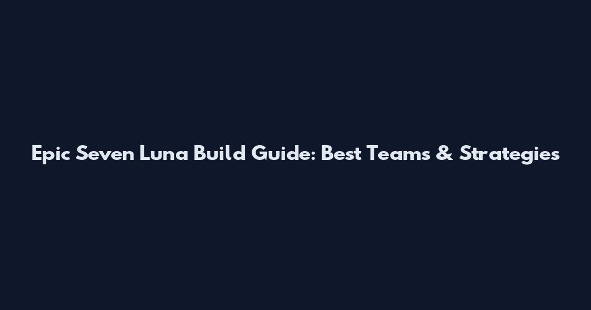 Epic Seven Luna Build Guide: Best Teams & Strategies