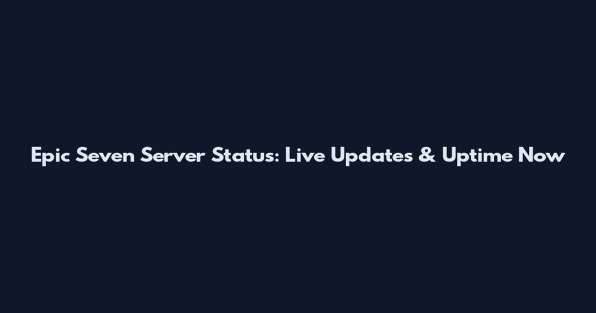 Epic Seven Server Status: Live Updates & Uptime Now