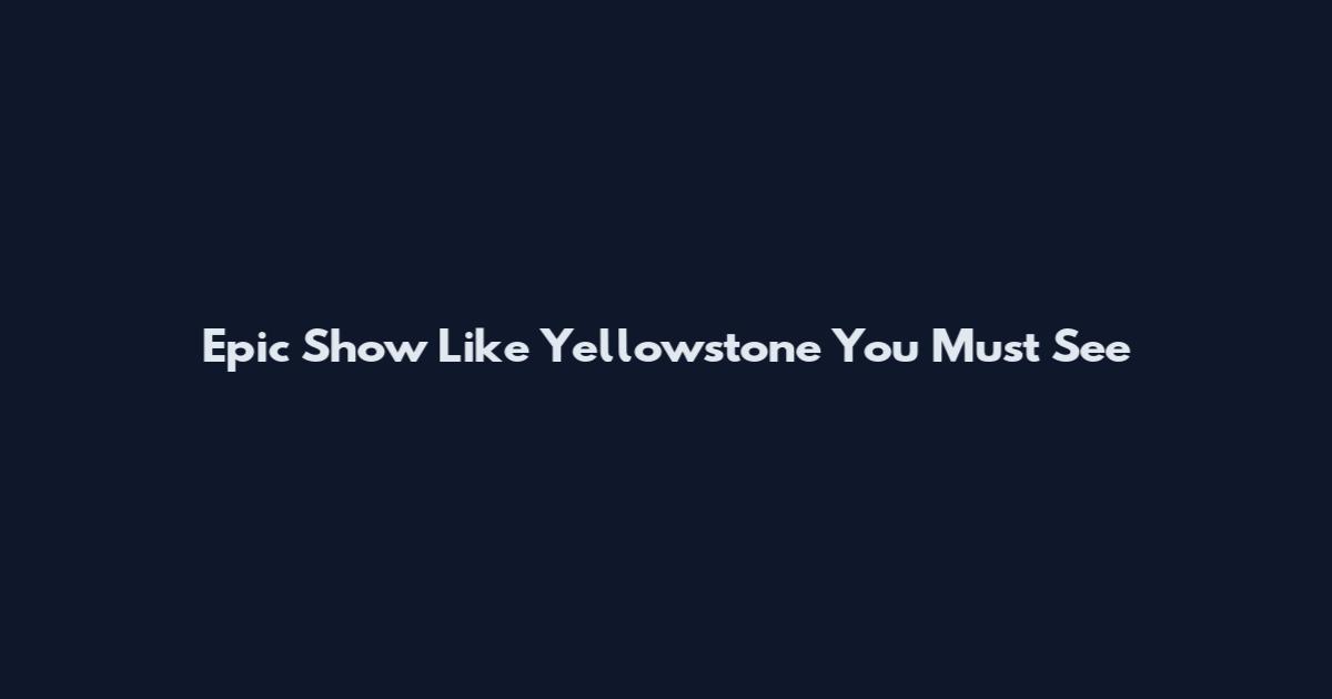 Epic Show Like Yellowstone You Must See
