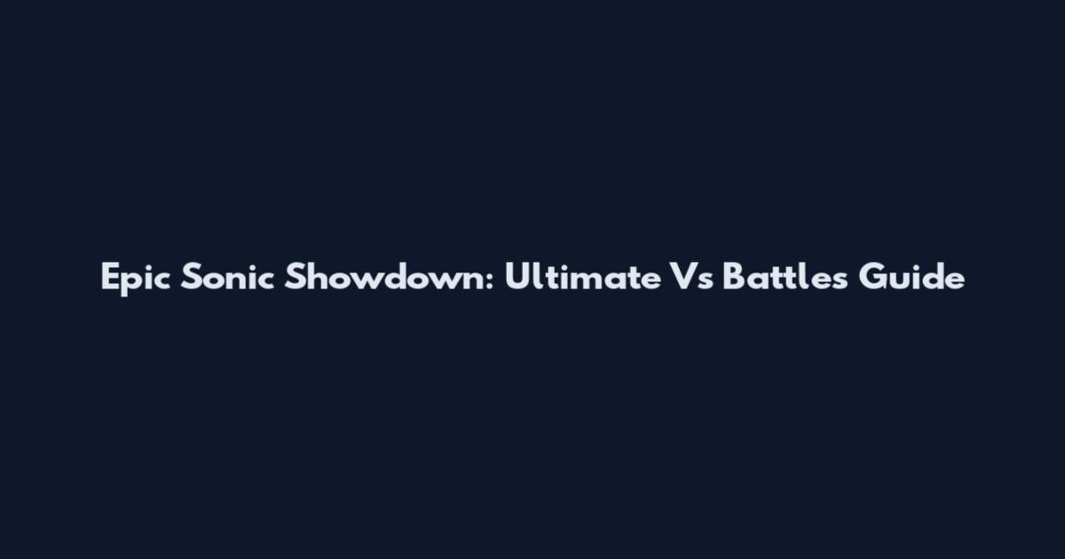 Epic Sonic Showdown: Ultimate Vs Battles Guide