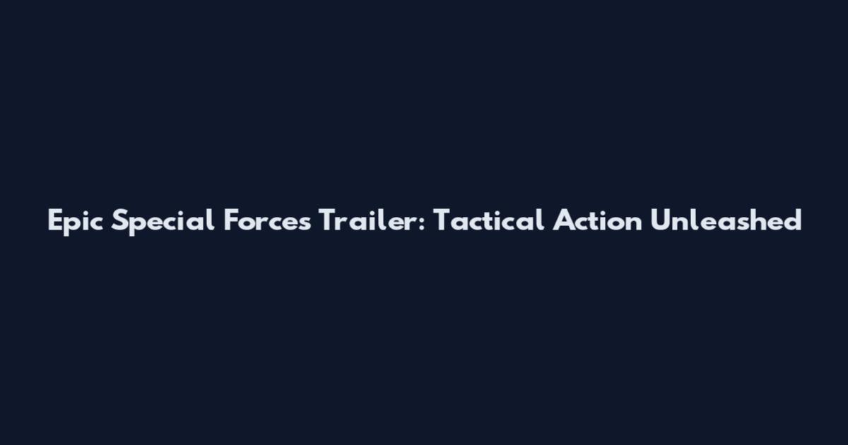 Epic Special Forces Trailer: Tactical Action Unleashed