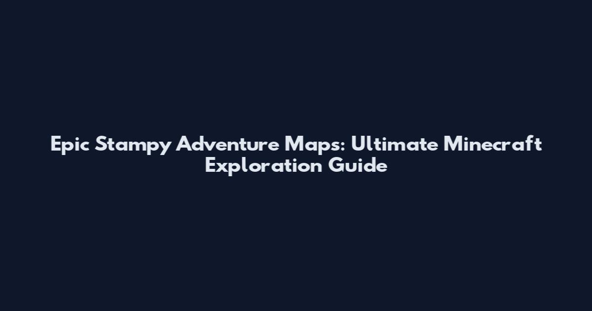 Epic Stampy Adventure Maps: Ultimate Minecraft Exploration Guide