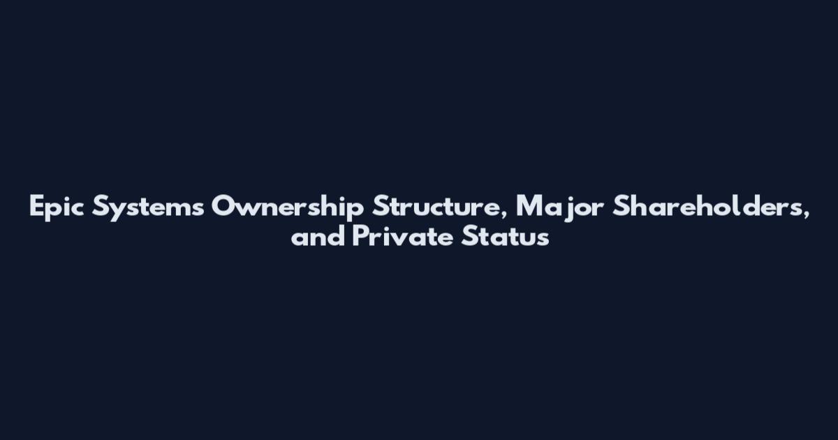 Epic Systems Ownership Structure, Major Shareholders, and Private Status