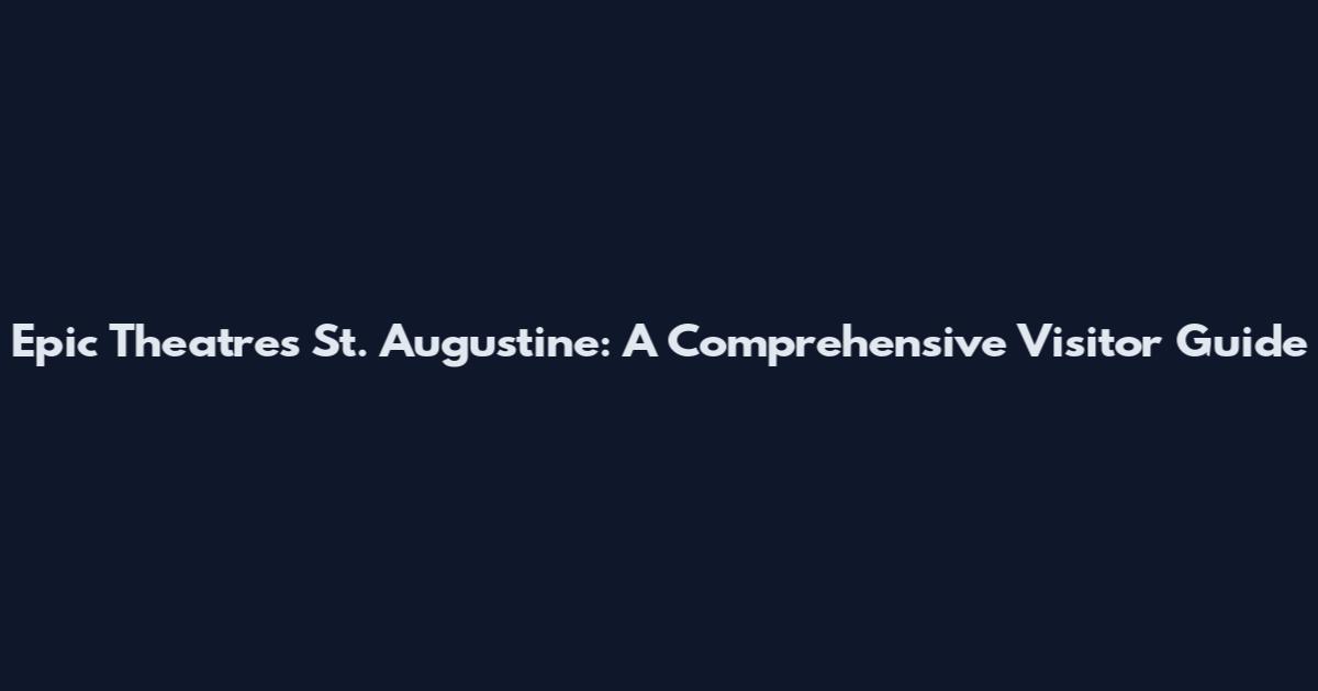 Epic Theatres St. Augustine: A Comprehensive Visitor Guide